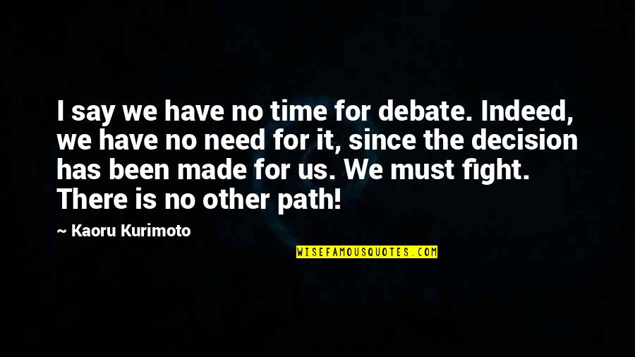 Speech Path Quotes By Kaoru Kurimoto: I say we have no time for debate.