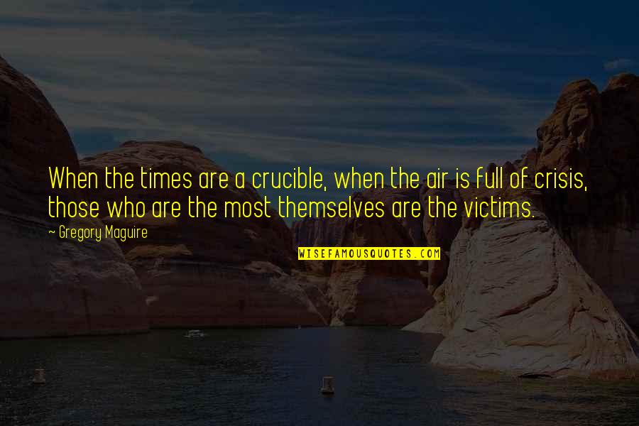 Speech Pathologist Inspirational Quotes By Gregory Maguire: When the times are a crucible, when the