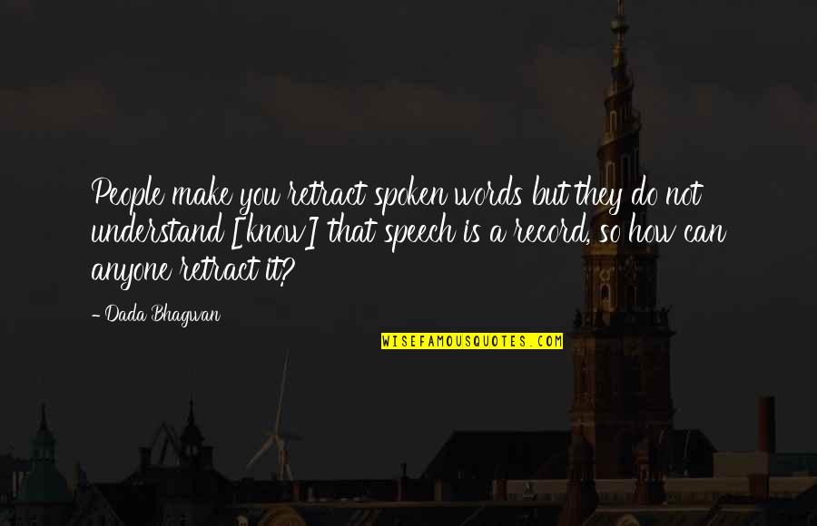 Speech Quotes And Quotes By Dada Bhagwan: People make you retract spoken words but they Speech Quotes And Quotes By Dada Bhagwan: People make you retract spoken words but they