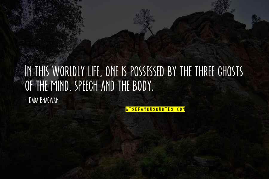 Speech Quotes And Quotes By Dada Bhagwan: In this worldly life, one is possessed by