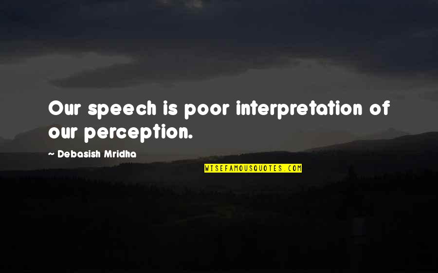 Speech Quotes And Quotes By Debasish Mridha: Our speech is poor interpretation of our perception. Speech Quotes And Quotes By Debasish Mridha: Our speech is poor interpretation of our perception.