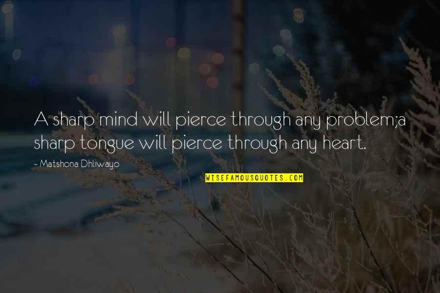 Speech Quotes And Quotes By Matshona Dhliwayo: A sharp mind will pierce through any problem;a Speech Quotes And Quotes By Matshona Dhliwayo: A sharp mind will pierce through any problem;a