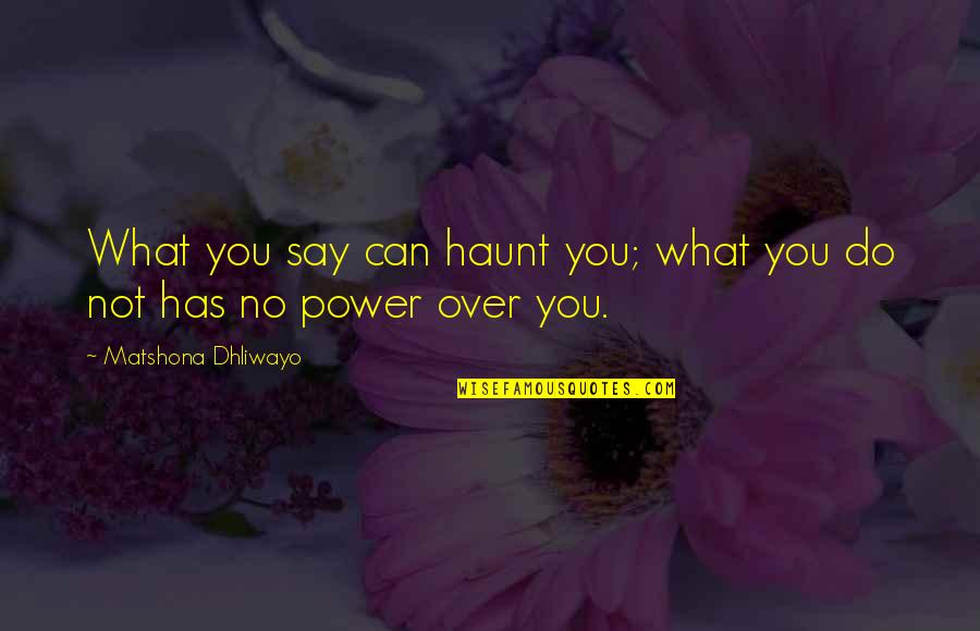 Speech Quotes And Quotes By Matshona Dhliwayo: What you say can haunt you; what you