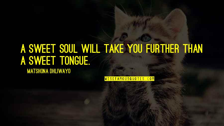 Speech Quotes And Quotes By Matshona Dhliwayo: A sweet soul will take you further than