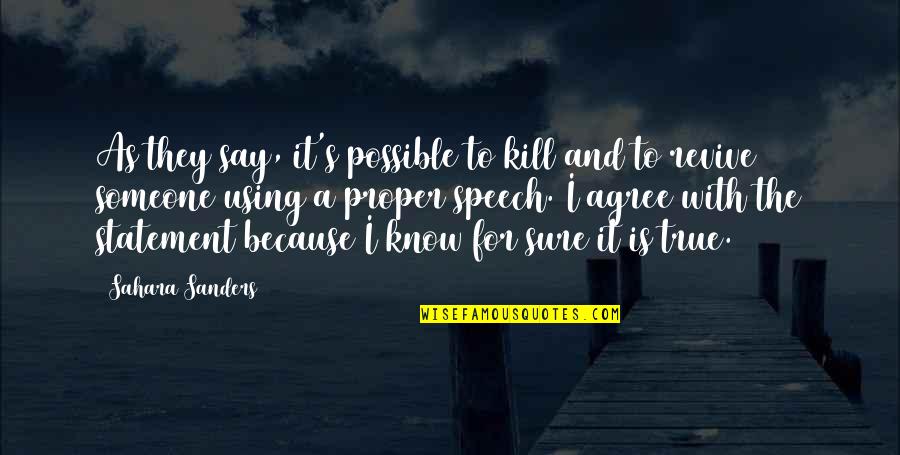 Speech Quotes And Quotes By Sahara Sanders: As they say, it's possible to kill and