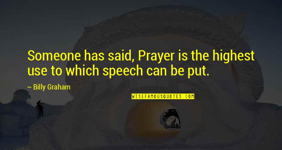 Speech Quotes By Billy Graham: Someone has said, Prayer is the highest use