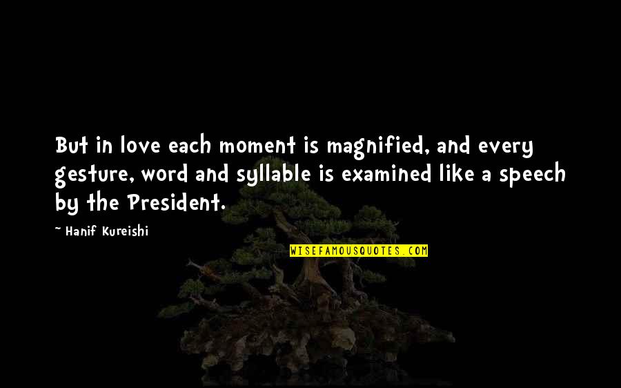 Speech Quotes By Hanif Kureishi: But in love each moment is magnified, and