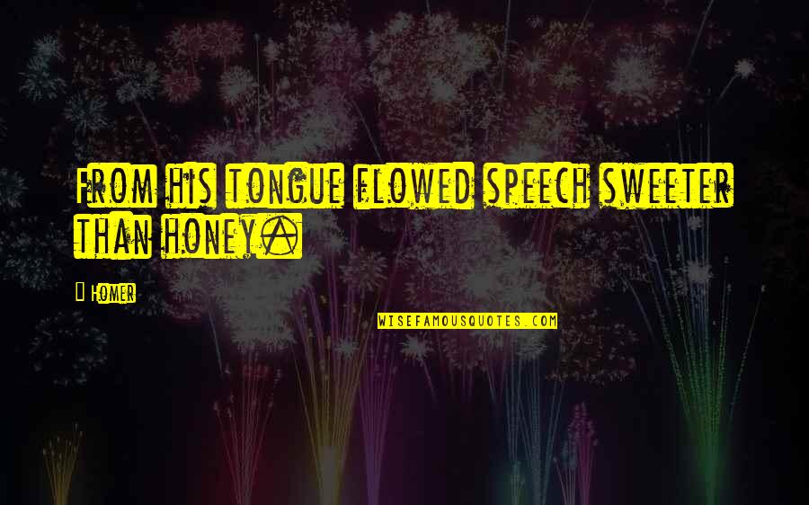 Speech Quotes By Homer: From his tongue flowed speech sweeter than honey.