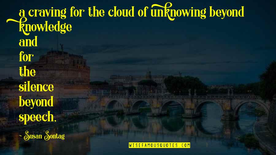 Speech Quotes By Susan Sontag: a craving for the cloud of unknowing beyond