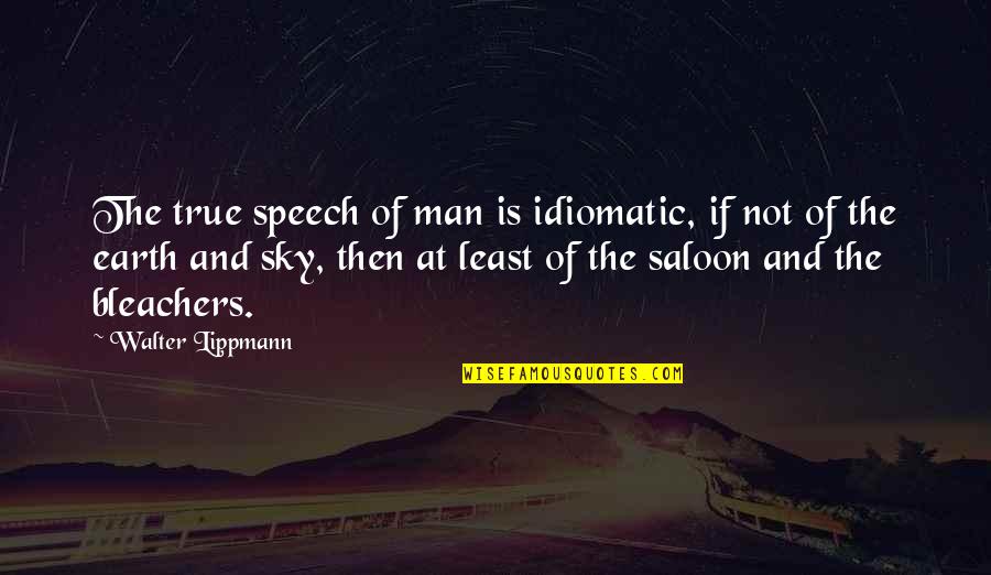 Speech Quotes By Walter Lippmann: The true speech of man is idiomatic, if