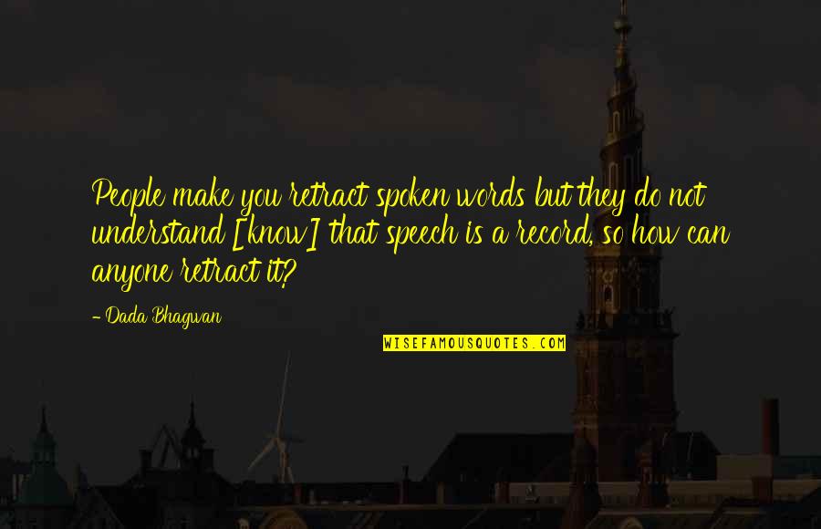 Speech Quotes Quotes By Dada Bhagwan: People make you retract spoken words but they