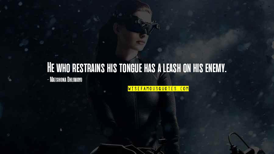 Speech Quotes Quotes By Matshona Dhliwayo: He who restrains his tongue has a leash