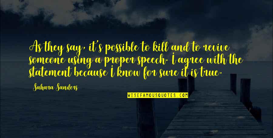 Speech Quotes Quotes By Sahara Sanders: As they say, it's possible to kill and