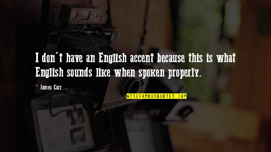 Speech Sounds Quotes By James Carr: I don't have an English accent because this