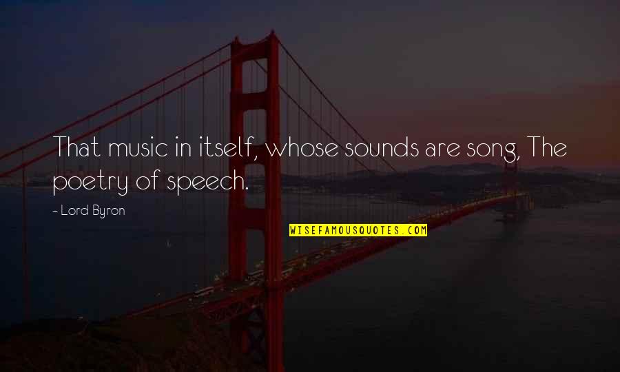 Speech Sounds Quotes By Lord Byron: That music in itself, whose sounds are song,
