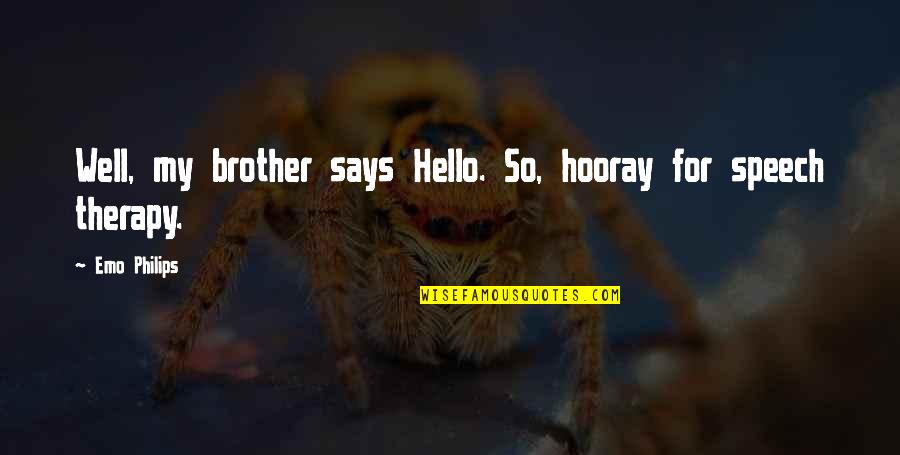 Speech Therapy Quotes By Emo Philips: Well, my brother says Hello. So, hooray for