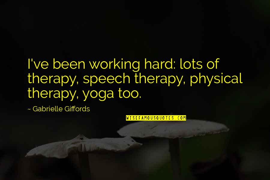 Speech Therapy Quotes By Gabrielle Giffords: I've been working hard: lots of therapy, speech