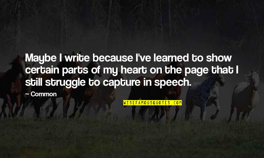 Speech Writing Quotes By Common: Maybe I write because I've learned to show Speech Writing Quotes By Common: Maybe I write because I've learned to show