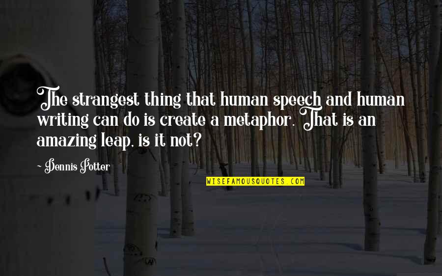 Speech Writing Quotes By Dennis Potter: The strangest thing that human speech and human Speech Writing Quotes By Dennis Potter: The strangest thing that human speech and human