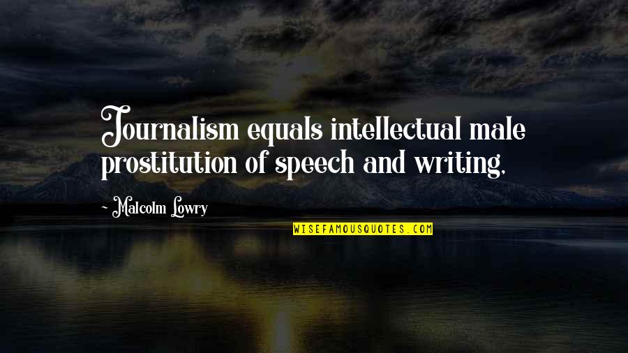 Speech Writing Quotes By Malcolm Lowry: Journalism equals intellectual male prostitution of speech and