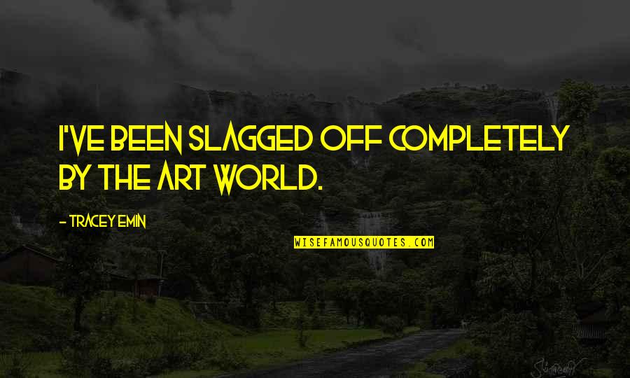 Speeches Persuasion Quotes By Tracey Emin: I've been slagged off completely by the art Speeches Persuasion Quotes By Tracey Emin: I've been slagged off completely by the art