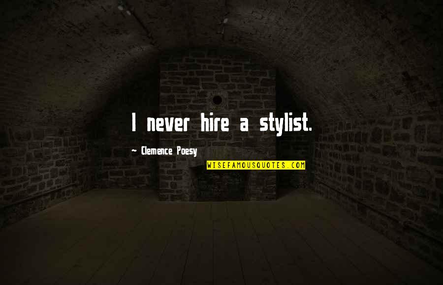 Speechless Book Quotes By Clemence Poesy: I never hire a stylist.