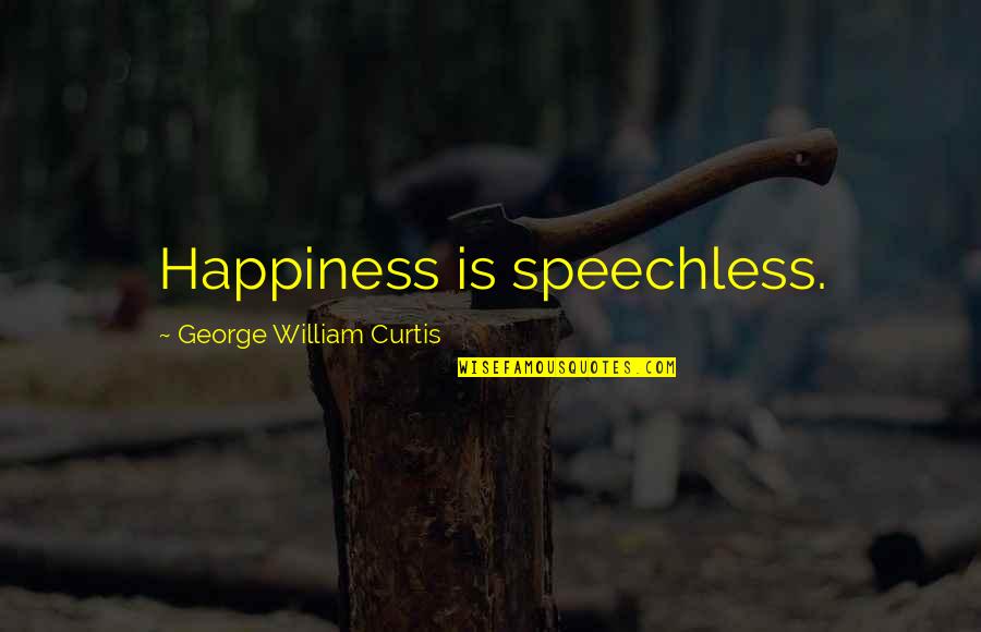 Speechless Happiness Quotes By George William Curtis: Happiness is speechless.