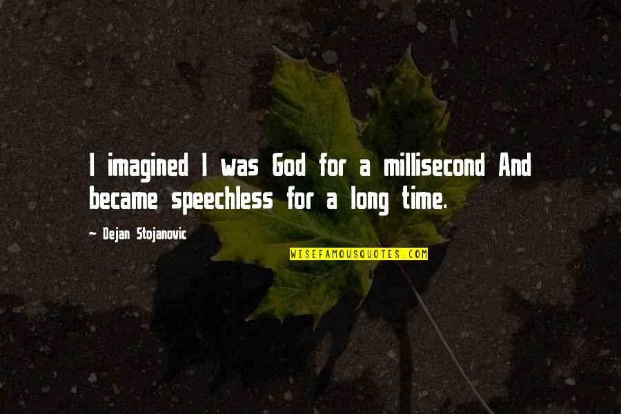 Speechless Quotes And Quotes By Dejan Stojanovic: I imagined I was God for a millisecond