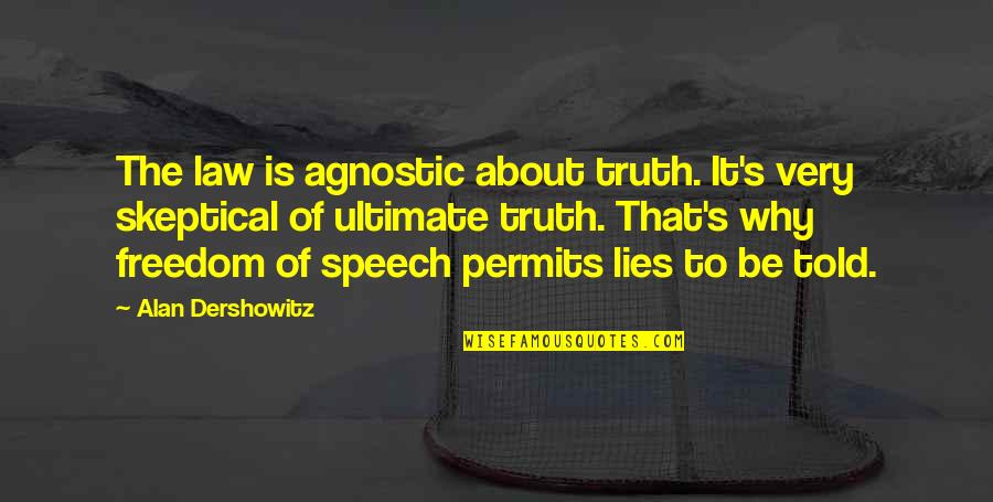 Speech's Quotes By Alan Dershowitz: The law is agnostic about truth. It's very Speech's Quotes By Alan Dershowitz: The law is agnostic about truth. It's very