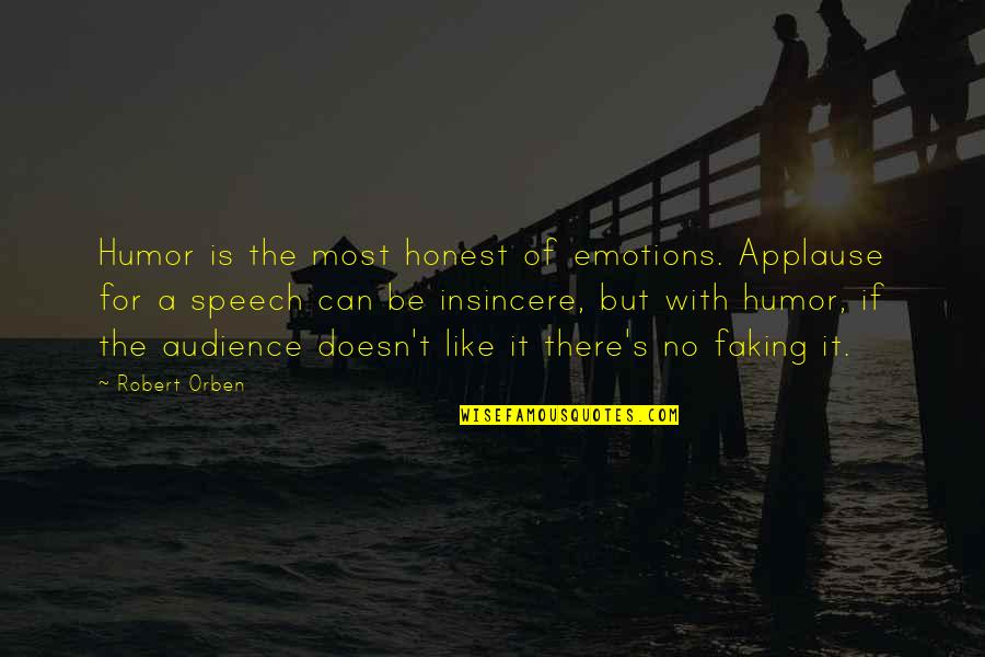 Speech's Quotes By Robert Orben: Humor is the most honest of emotions. Applause Speech's Quotes By Robert Orben: Humor is the most honest of emotions. Applause