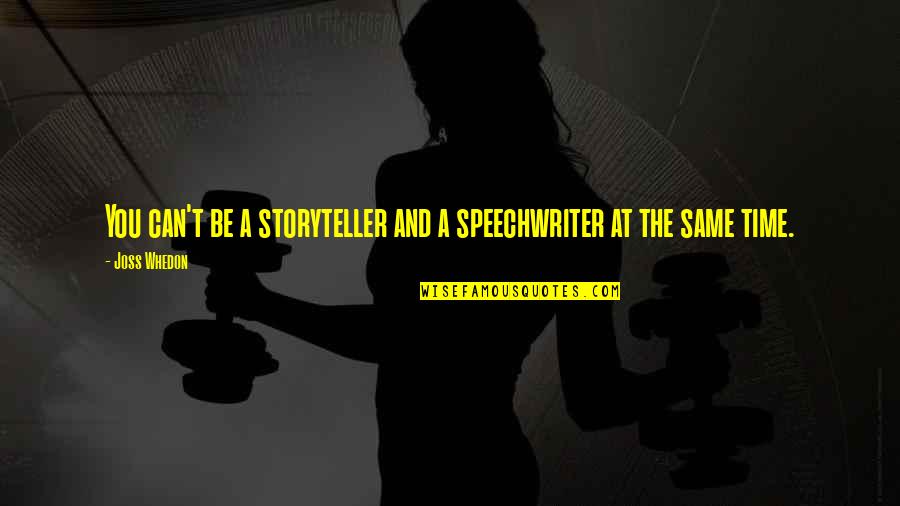 Speechwriter Quotes By Joss Whedon: You can't be a storyteller and a speechwriter