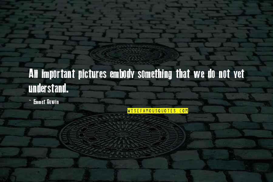 Speechwriting Quotes By Emmet Gowin: All important pictures embody something that we do