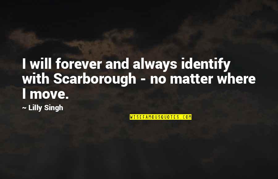 Speechwriting Quotes By Lilly Singh: I will forever and always identify with Scarborough