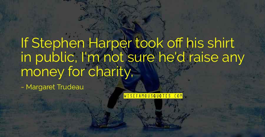 Speed And Accuracy Quotes By Margaret Trudeau: If Stephen Harper took off his shirt in