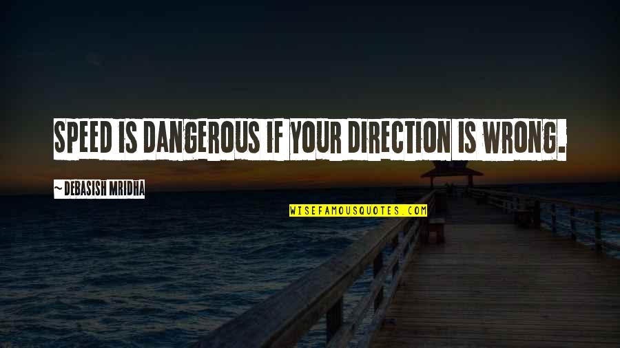 Speed And Life Quotes By Debasish Mridha: Speed is dangerous if your direction is wrong.