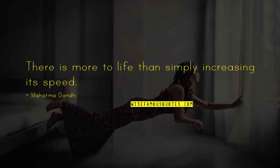 Speed And Life Quotes By Mahatma Gandhi: There is more to life than simply increasing