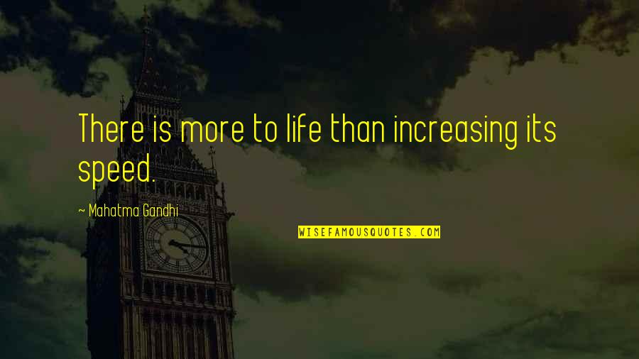 Speed And Life Quotes By Mahatma Gandhi: There is more to life than increasing its