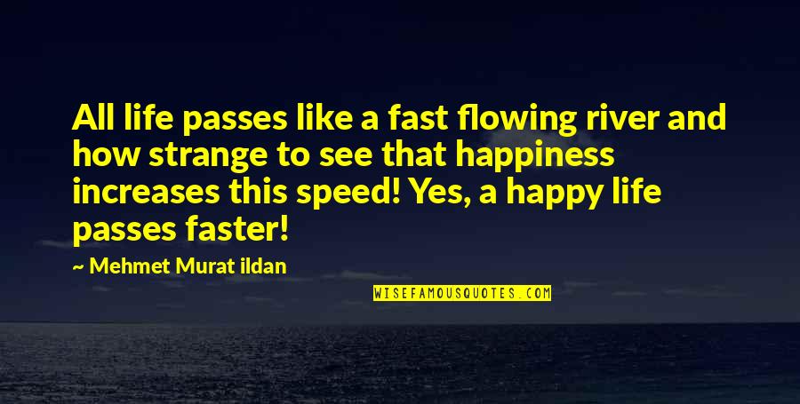 Speed And Life Quotes By Mehmet Murat Ildan: All life passes like a fast flowing river