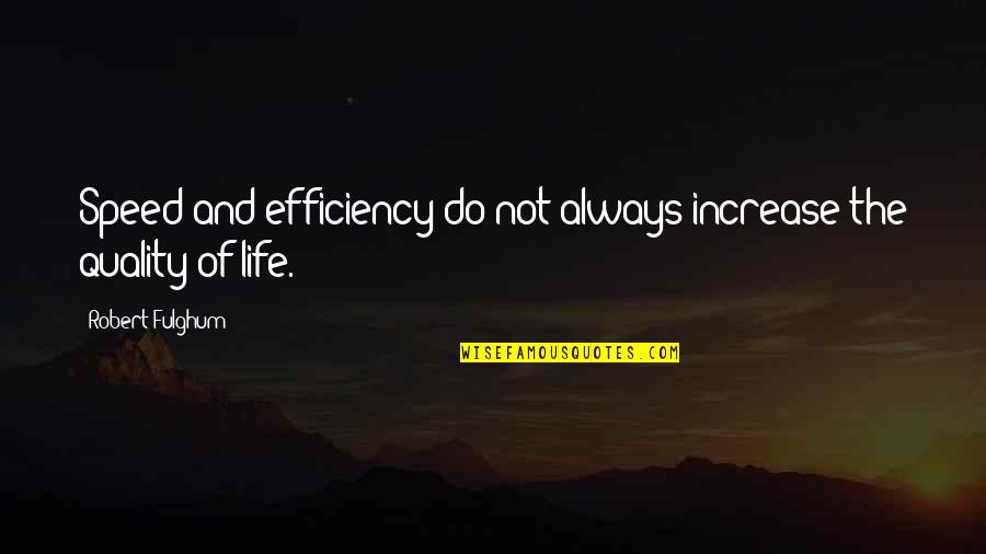 Speed And Life Quotes By Robert Fulghum: Speed and efficiency do not always increase the