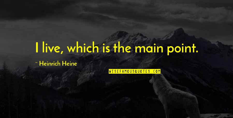 Speed Boat Magazine Quotes By Heinrich Heine: I live, which is the main point. Speed Boat Magazine Quotes By Heinrich Heine: I live, which is the main point.