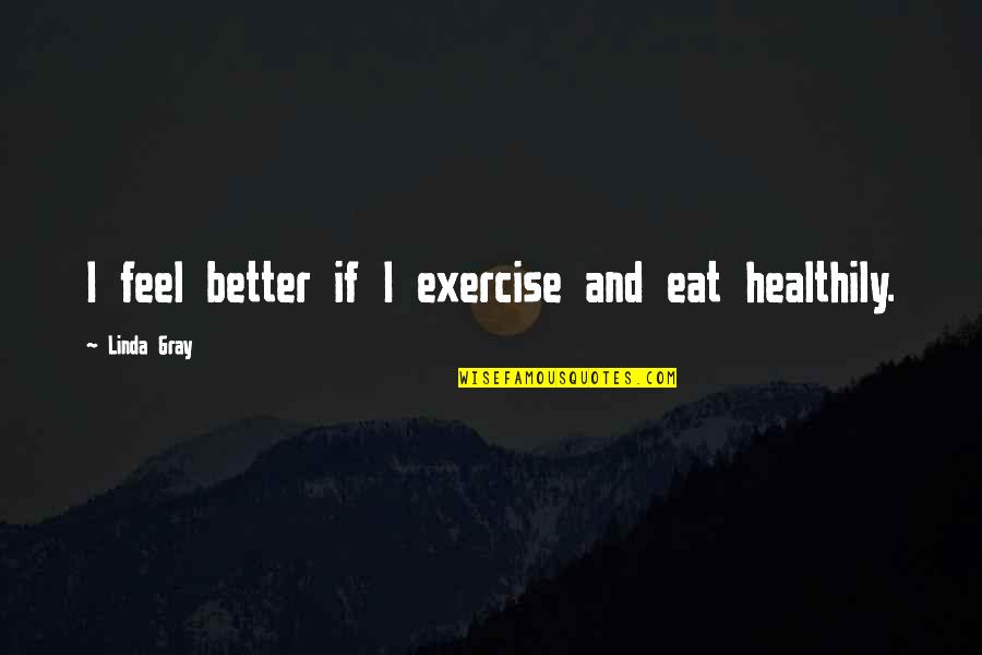 Speed Boat Quotes By Linda Gray: I feel better if I exercise and eat