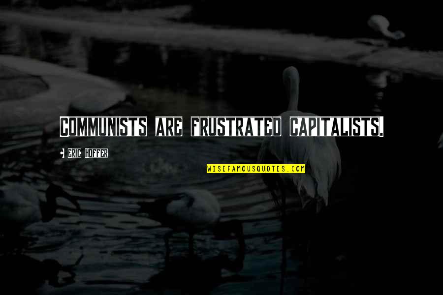 Speed By Paul Walker Quotes By Eric Hoffer: Communists are frustrated capitalists.