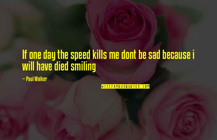Speed By Paul Walker Quotes By Paul Walker: If one day the speed kills me dont
