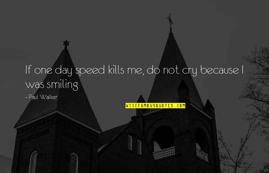 Speed By Paul Walker Quotes By Paul Walker: If one day speed kills me, do not
