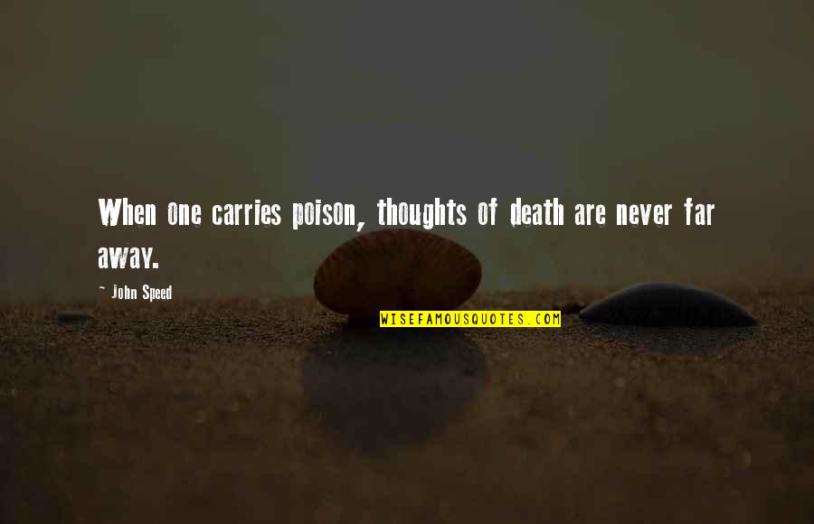 Speed Death Quotes By John Speed: When one carries poison, thoughts of death are