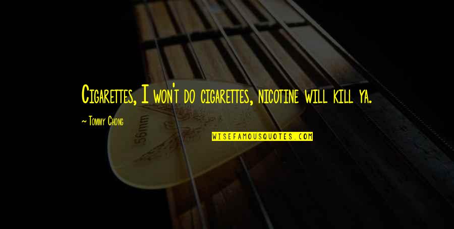 Speed Death Quotes By Tommy Chong: Cigarettes, I won't do cigarettes, nicotine will kill