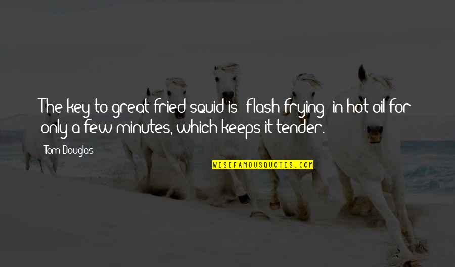 Speed Efficiency Quotes By Tom Douglas: The key to great fried squid is 'flash-frying'