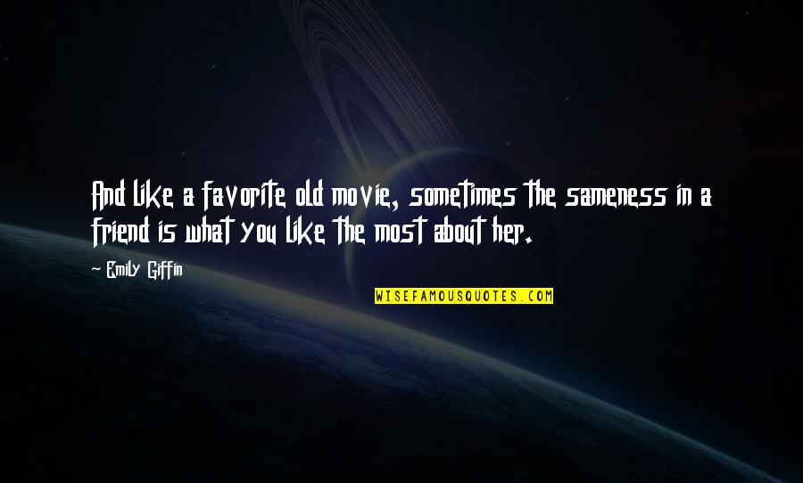 Speed Famous Quotes By Emily Giffin: And like a favorite old movie, sometimes the