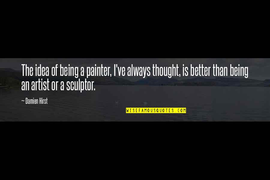 Speed In Business Quotes By Damien Hirst: The idea of being a painter, I've always