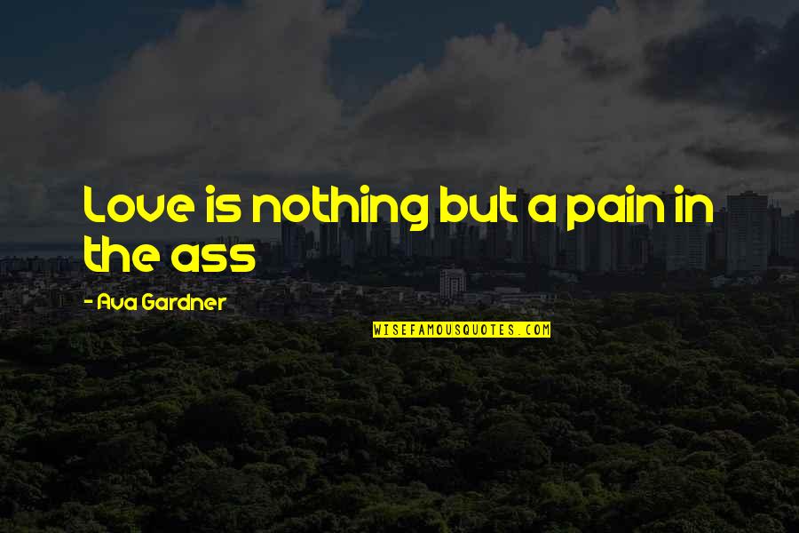 Speed In Sports Quotes By Ava Gardner: Love is nothing but a pain in the Speed In Sports Quotes By Ava Gardner: Love is nothing but a pain in the